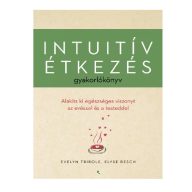   Intuitív étkezés gyakorlókönyv - Evelyn Tribole, Elyse Resch